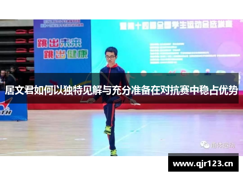 居文君如何以独特见解与充分准备在对抗赛中稳占优势