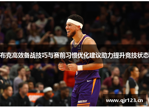 布克高效备战技巧与赛前习惯优化建议助力提升竞技状态 布克高效备战技巧与赛前习惯优化建议助力提升竞技状态
